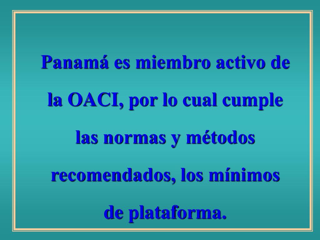 Panamá es miembro activo de la OACI, por lo cual cumple las normas y métodos recomendados, los mínimos de plataforma.