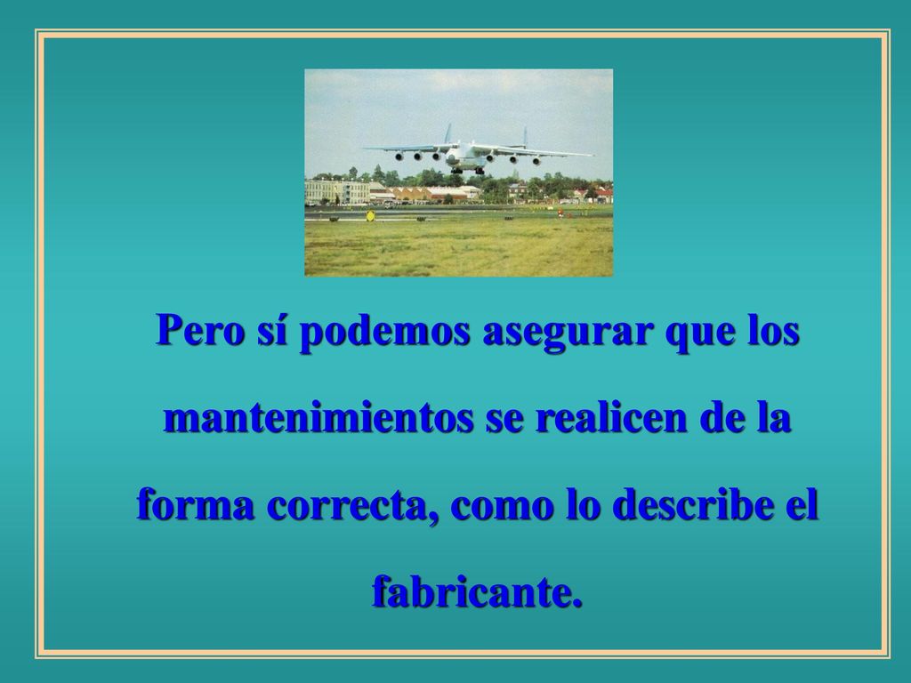 Pero sí podemos asegurar que los mantenimientos se realicen de la forma correcta, como lo describe el fabricante.