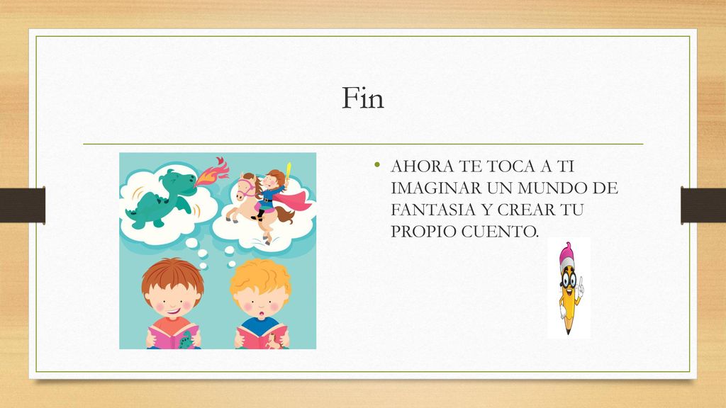 Fin AHORA TE TOCA A TI IMAGINAR UN MUNDO DE FANTASIA Y CREAR TU PROPIO CUENTO.