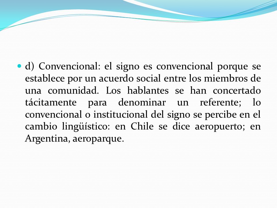 d) Convencional: el signo es convencional porque se establece por un acuerdo social entre los miembros de una comunidad.