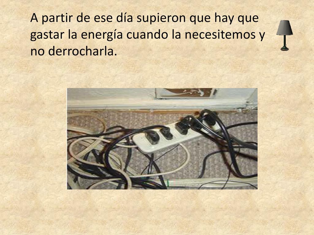 A partir de ese día supieron que hay que gastar la energía cuando la necesitemos y no derrocharla.