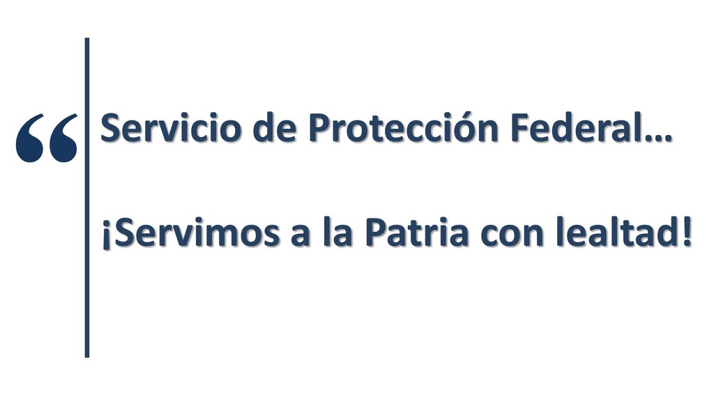 Servicio de Protección Federal… ¡Servimos a la Patria con lealtad!