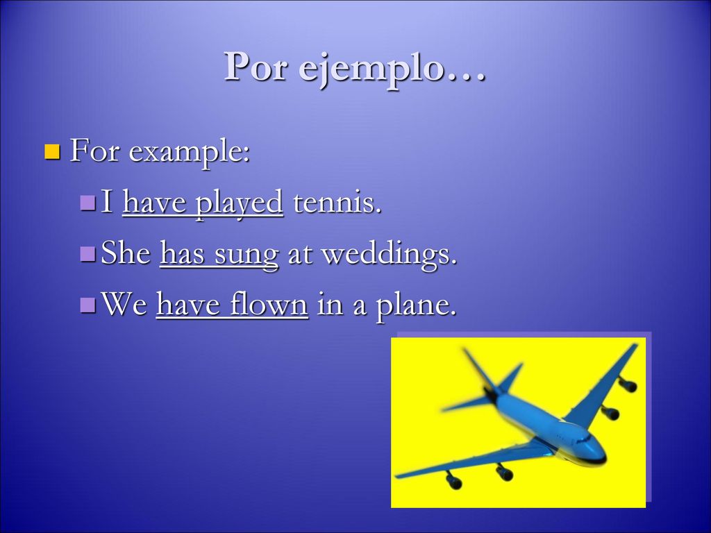 Por ejemplo… For example: I have played tennis.