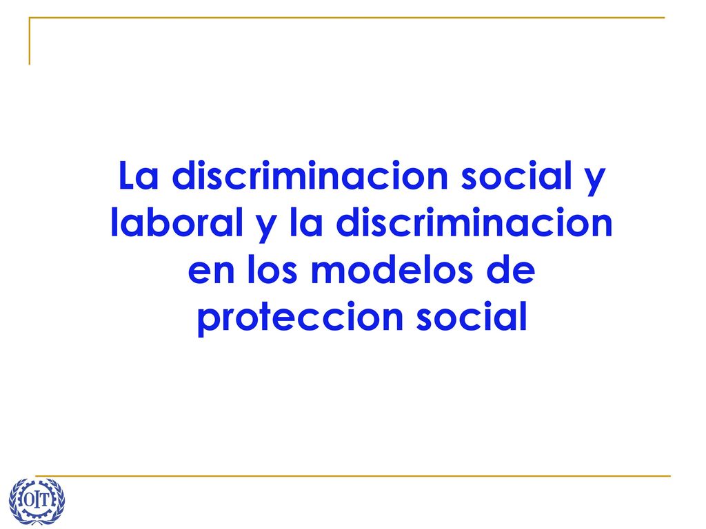 La discriminacion social y laboral y la discriminacion en los modelos de proteccion social