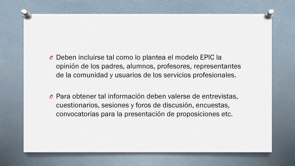 Deben incluirse tal como lo plantea el modelo EPIC la opinión de los padres, alumnos, profesores, representantes de la comunidad y usuarios de los servicios profesionales.