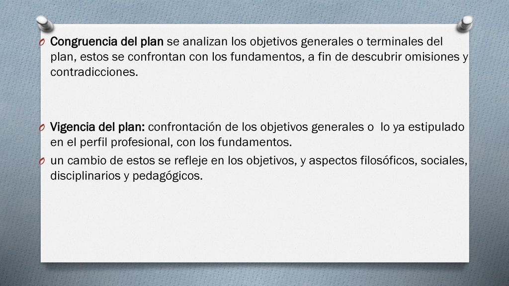 Congruencia del plan se analizan los objetivos generales o terminales del plan, estos se confrontan con los fundamentos, a fin de descubrir omisiones y contradicciones.