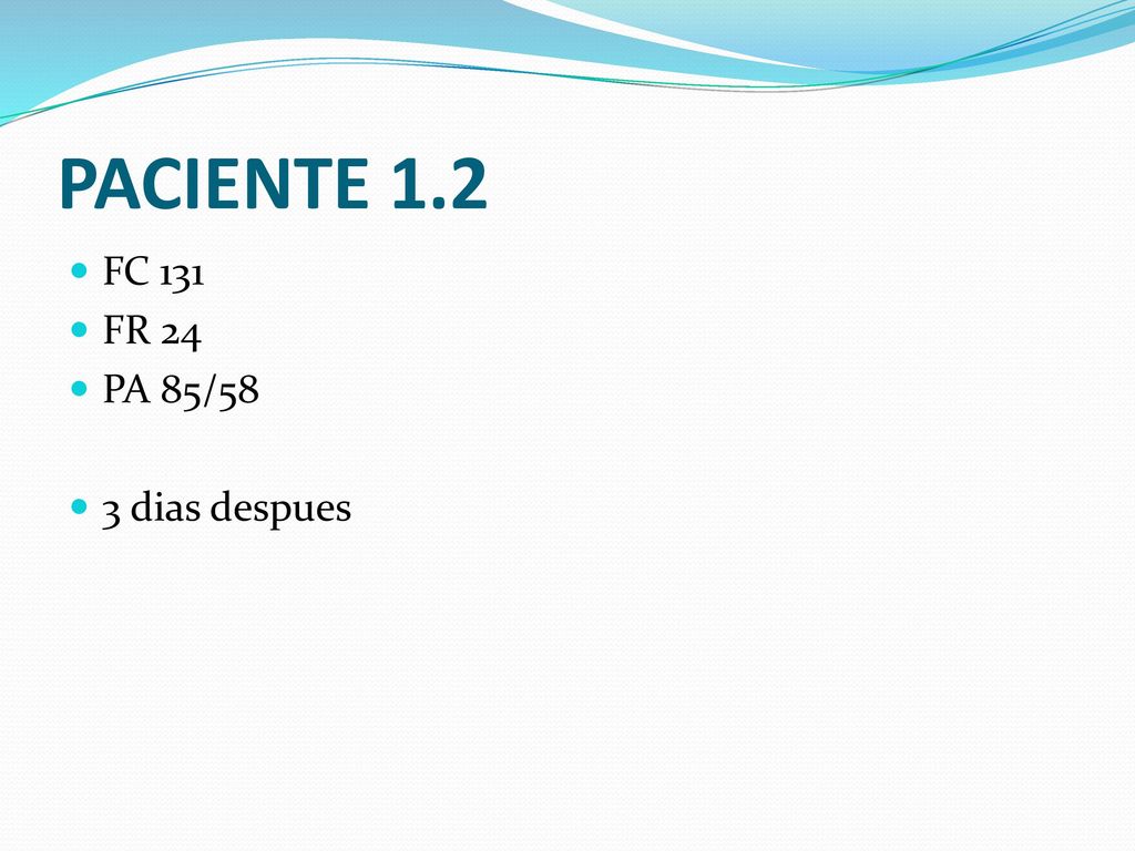 PACIENTE 1.2 FC 131 FR 24 PA 85/58 3 dias despues