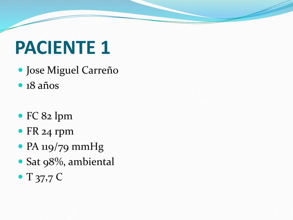 PACIENTE 1 Jose Miguel Carreño 18 años FC 82 lpm FR 24 rpm