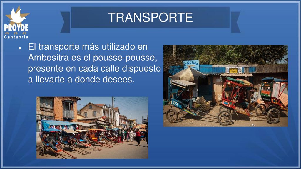 TRANSPORTE El transporte más utilizado en Ambositra es el pousse-pousse, presente en cada calle dispuesto a llevarte a donde desees.