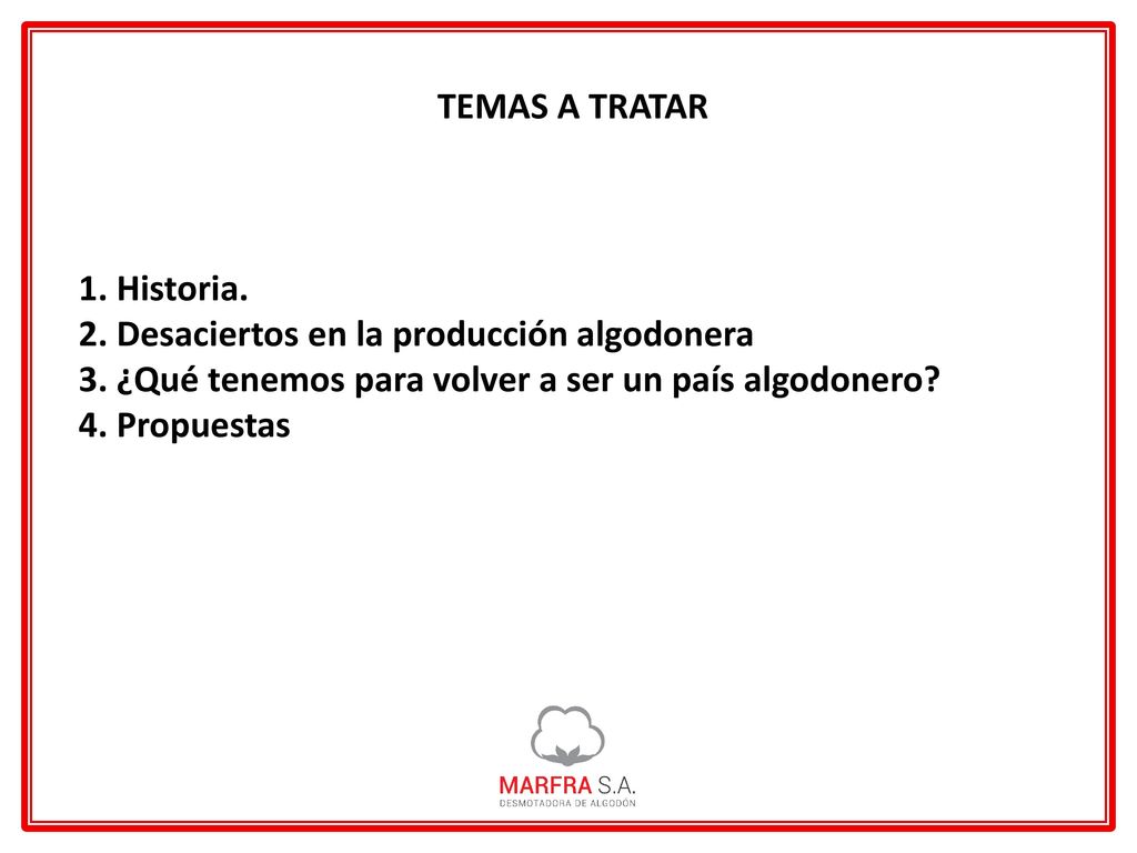 TEMAS A TRATAR 1. Historia. 2. Desaciertos en la producción algodonera. 3. ¿Qué tenemos para volver a ser un país algodonero