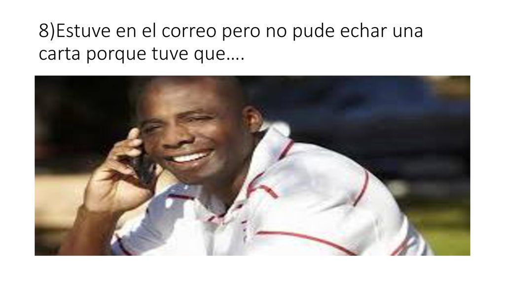 8)Estuve en el correo pero no pude echar una carta porque tuve que….