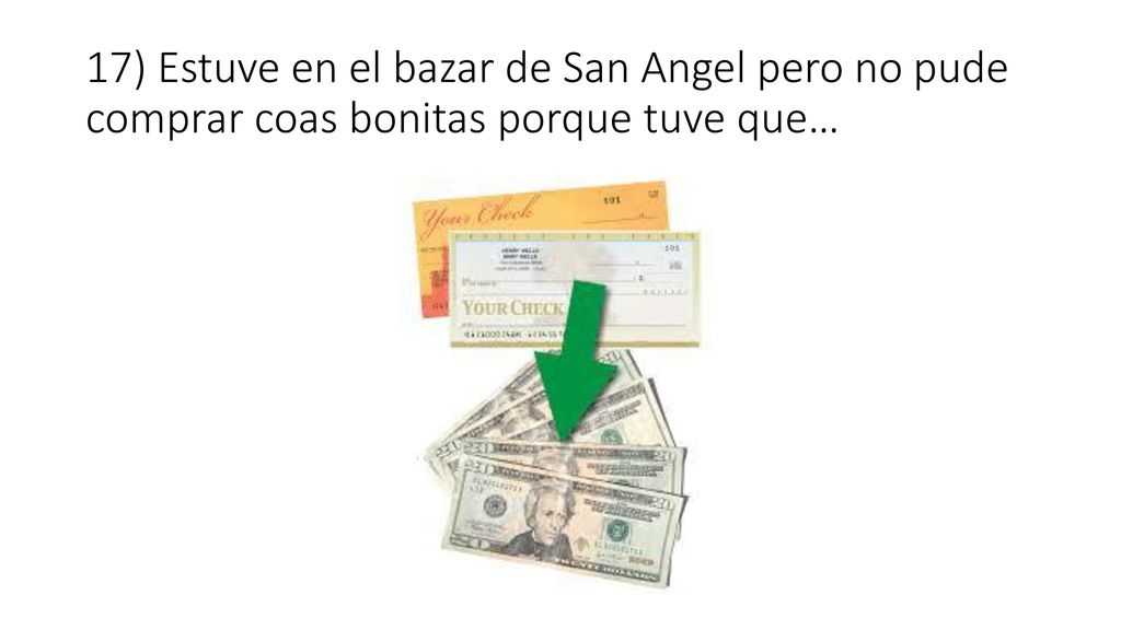 17) Estuve en el bazar de San Angel pero no pude comprar coas bonitas porque tuve que…