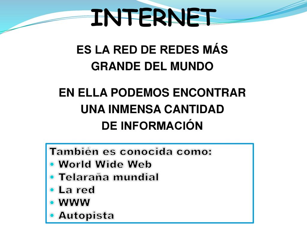INTERNET ES LA RED DE REDES MÁS GRANDE DEL MUNDO EN ELLA PODEMOS ENCONTRAR UNA INMENSA CANTIDAD DE INFORMACIÓN