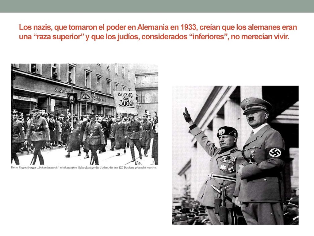 Los nazis, que tomaron el poder en Alemania en 1933, creían que los alemanes eran una raza superior y que los judíos, considerados inferiores , no merecían vivir.