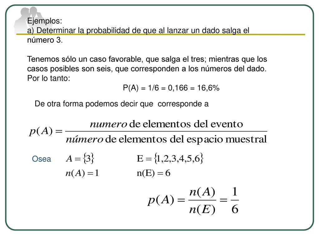 Ejemplos: a) Determinar la probabilidad de que al lanzar un dado salga el número 3.