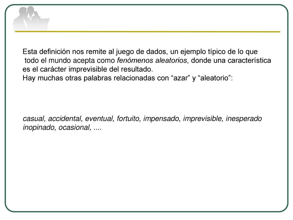 Esta definición nos remite al juego de dados, un ejemplo típico de lo que