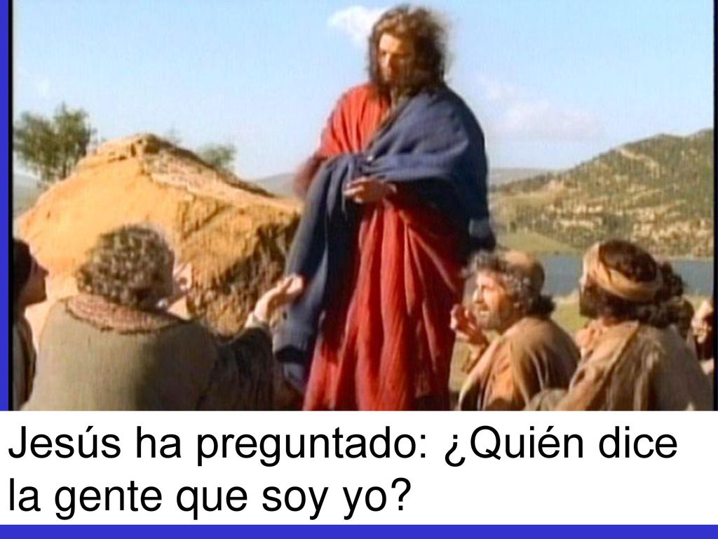 Jesús ha preguntado: ¿Quién dice la gente que soy yo