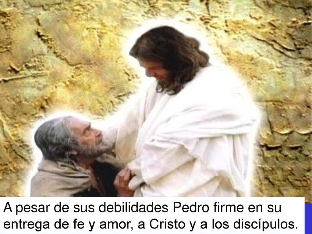 A pesar de sus debilidades Pedro firme en su entrega de fe y amor, a Cristo y a los discípulos.