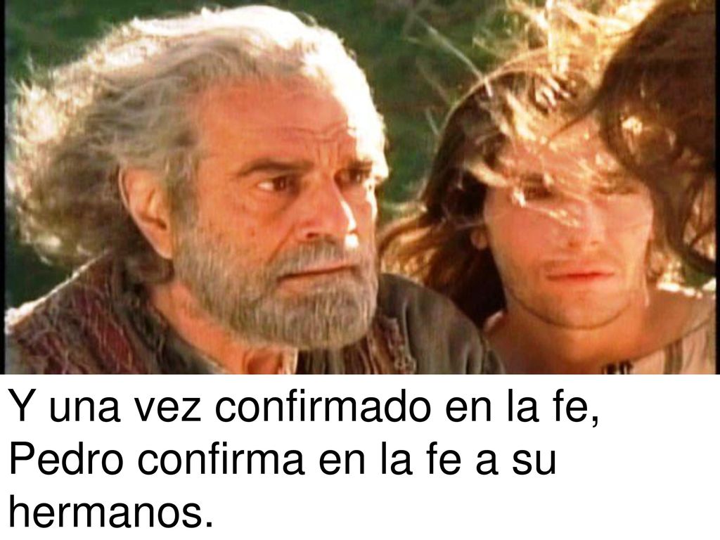 Y una vez confirmado en la fe, Pedro confirma en la fe a su hermanos.