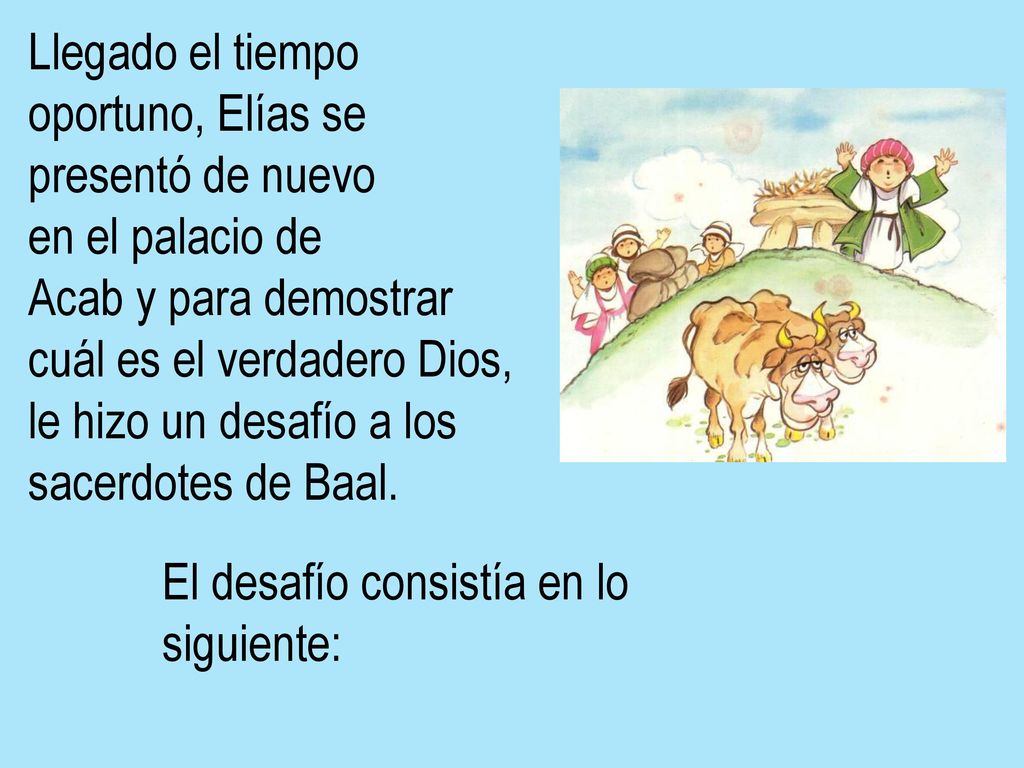 Llegado el tiempo oportuno, Elías se. presentó de nuevo. en el palacio de. Acab y para demostrar.