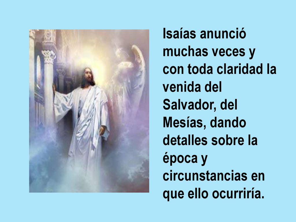 Isaías anunció muchas veces y con toda claridad la venida del Salvador, del Mesías, dando detalles sobre la