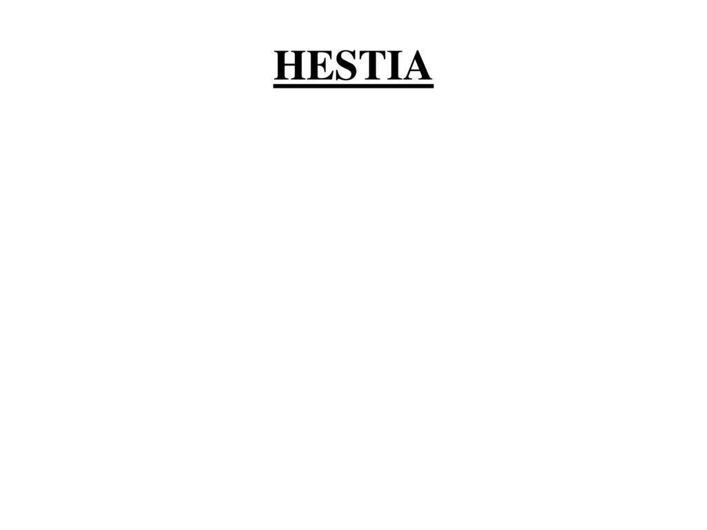 HESTIA Hermana de Zeus. Diosa doméstica. Protectora del hogar y del fuego sagrado.