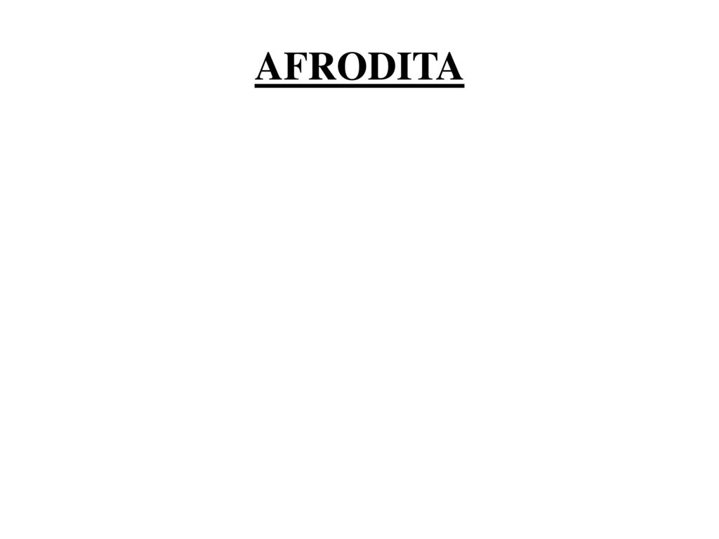AFRODITA Esposa de Hefáistos. Diosa más bella, símbolo del amor.
