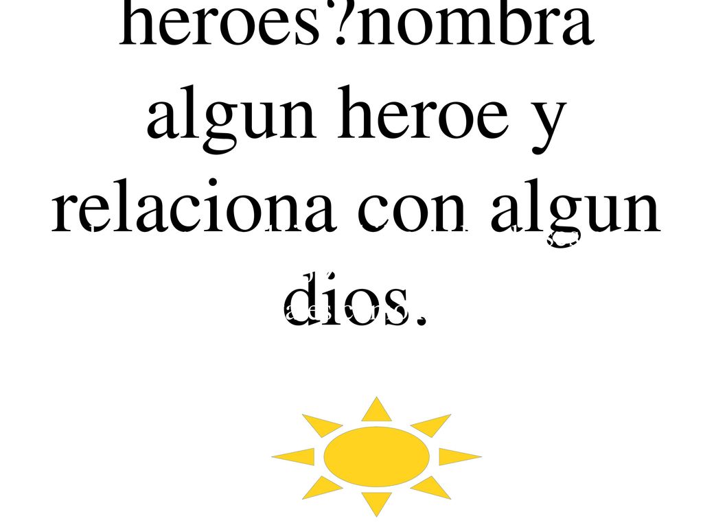 Los heros eran los hijos y hijas de los dioses pero era con mortales