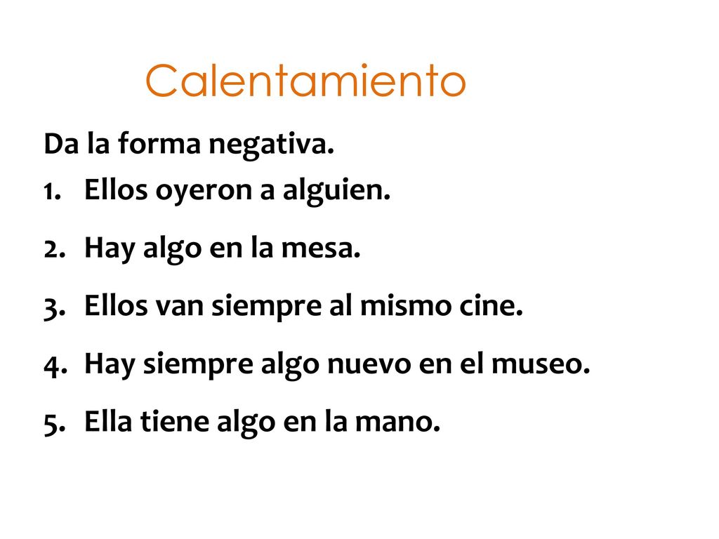 Calentamiento Da la forma negativa. Ellos oyeron a alguien.