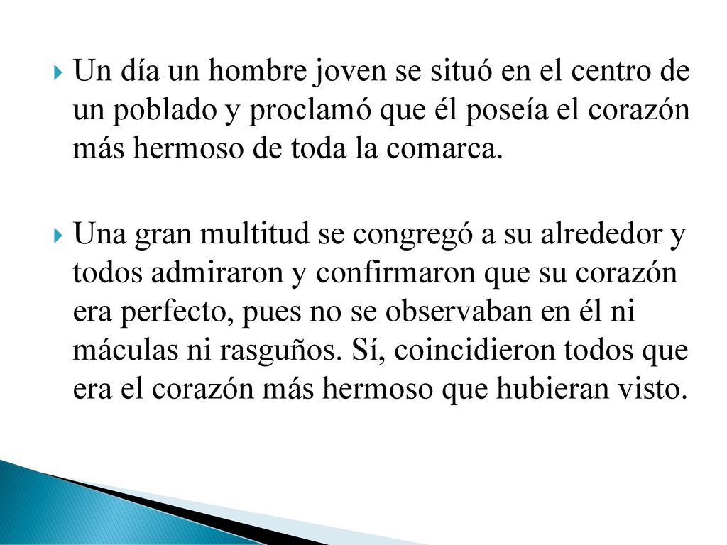 Un día un hombre joven se situó en el centro de un poblado y proclamó que él poseía el corazón más hermoso de toda la comarca.