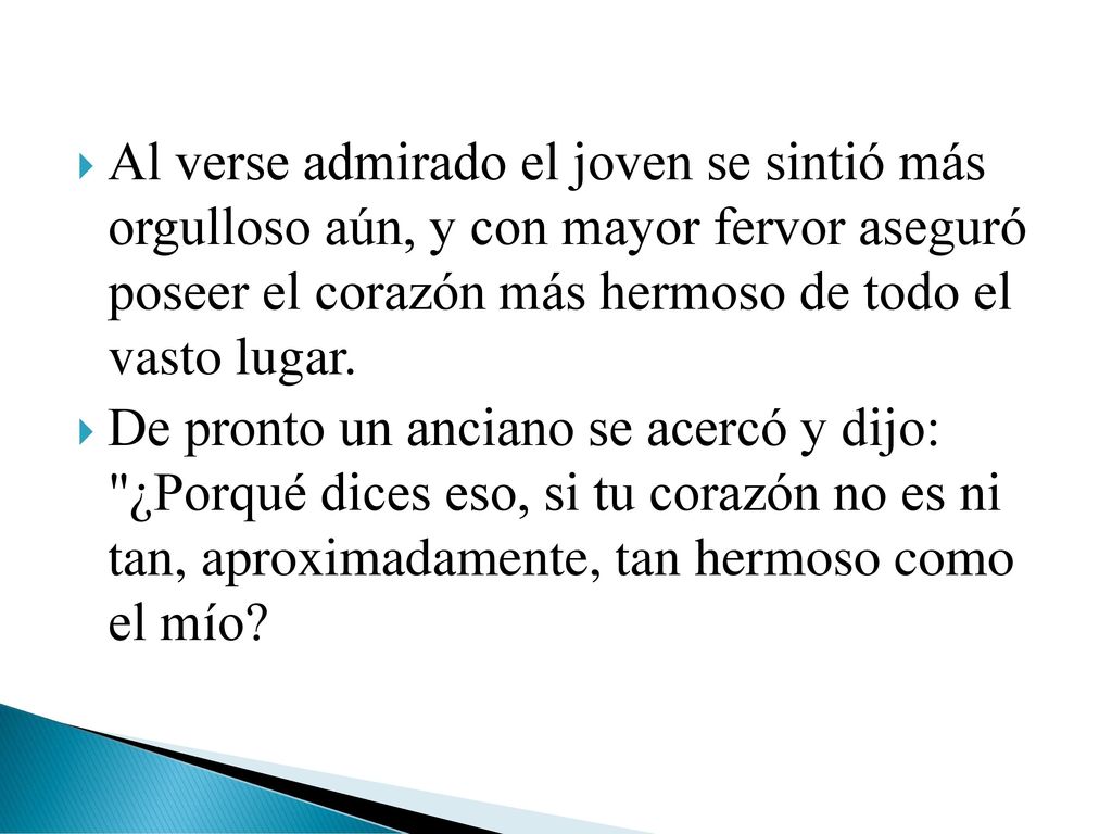 Al verse admirado el joven se sintió más orgulloso aún, y con mayor fervor aseguró poseer el corazón más hermoso de todo el vasto lugar.