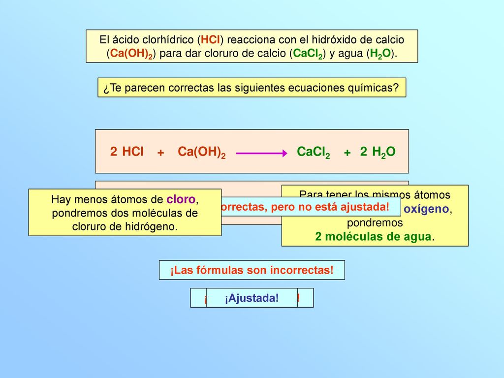 2 HCl + Ca(OH)2 CaCl2 + 2 H2O HCl2 + CaOH CaCl2 + H2O
