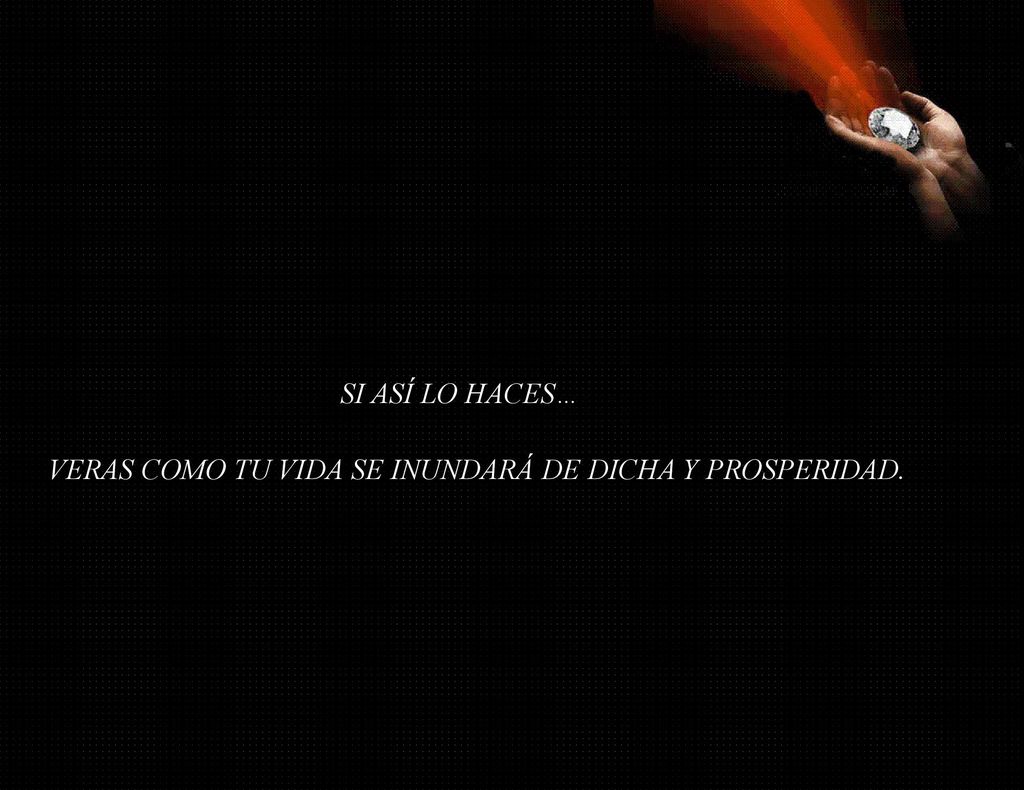 VERAS COMO TU VIDA SE INUNDARÁ DE DICHA Y PROSPERIDAD.