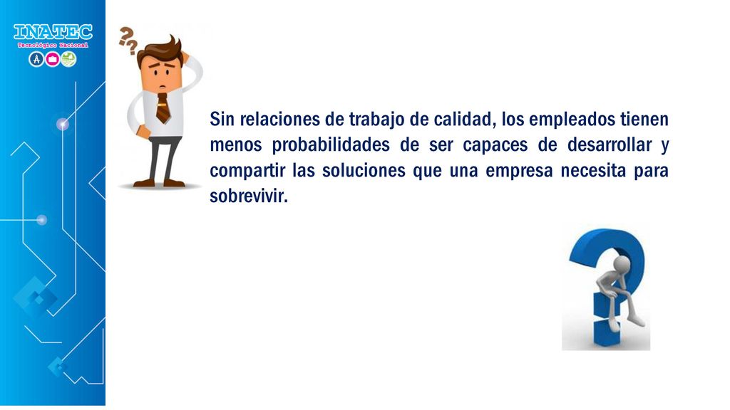 Sin relaciones de trabajo de calidad, los empleados tienen menos probabilidades de ser capaces de desarrollar y compartir las soluciones que una empresa necesita para sobrevivir.
