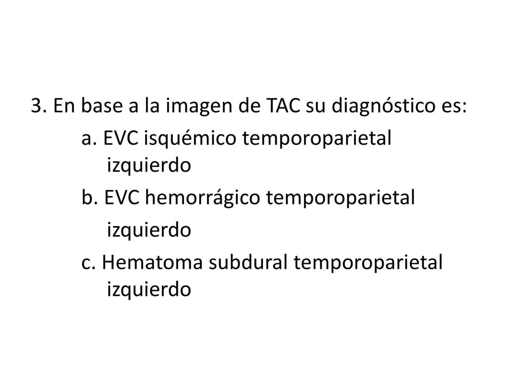 3. En base a la imagen de TAC su diagnóstico es: a