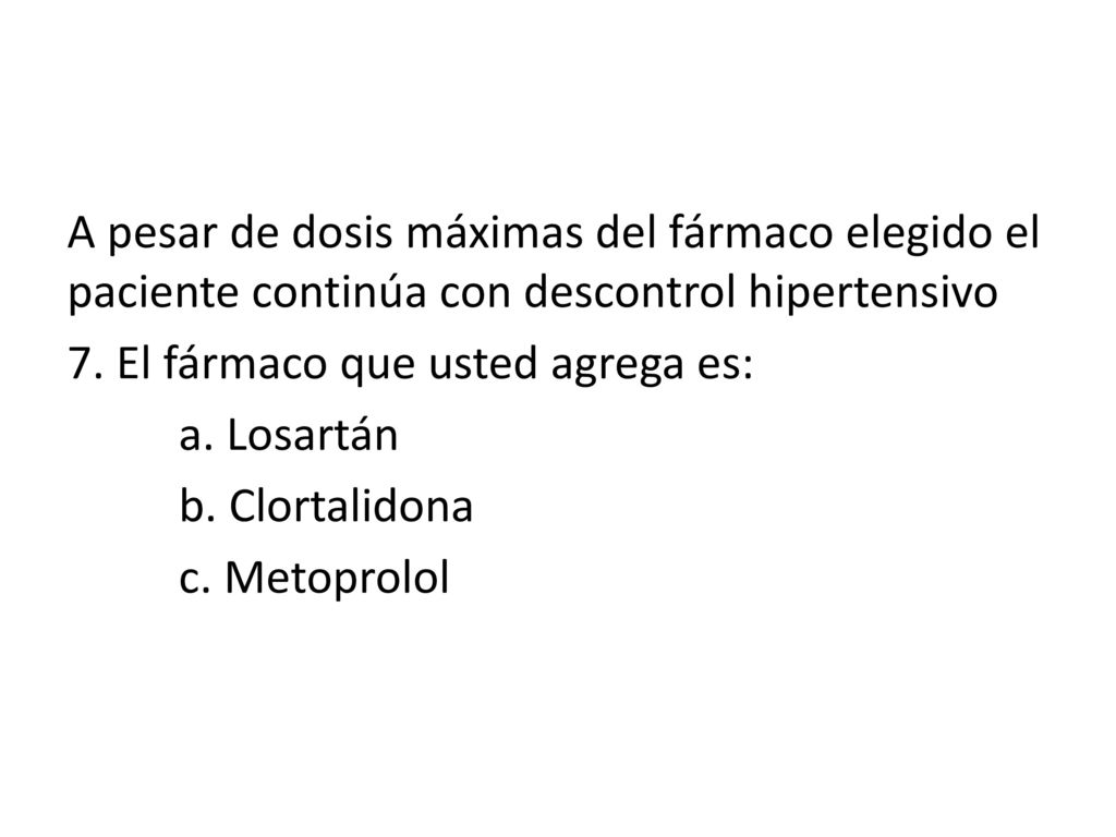 A pesar de dosis máximas del fármaco elegido el paciente continúa con descontrol hipertensivo 7.