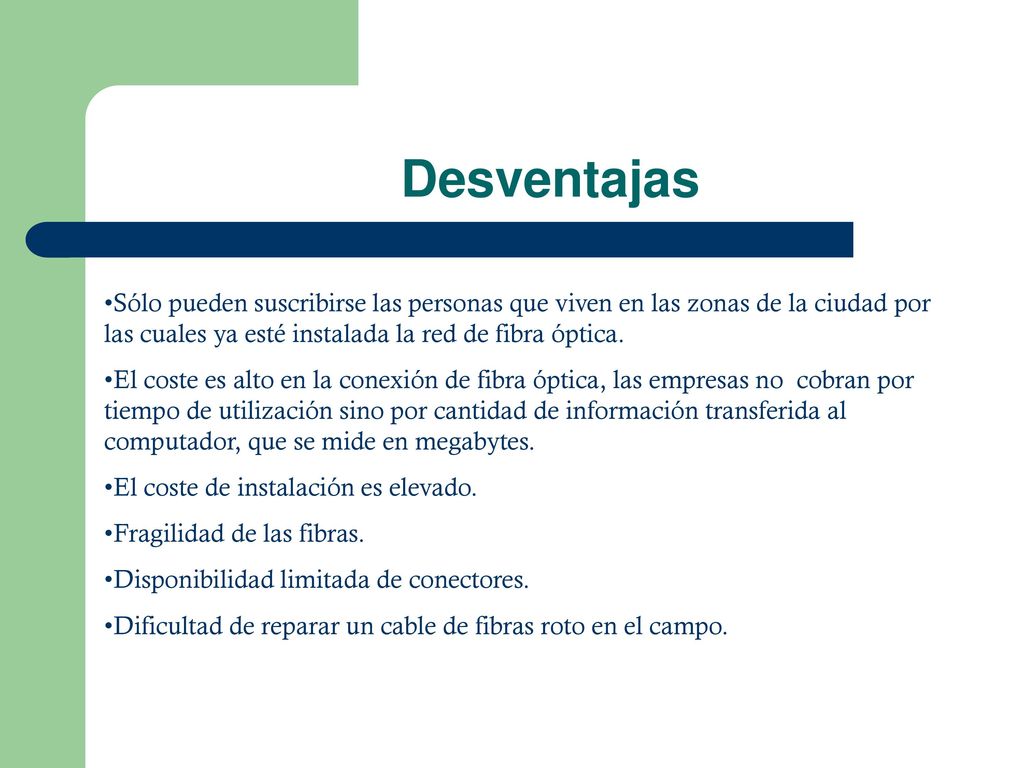 Desventajas Sólo pueden suscribirse las personas que viven en las zonas de la ciudad por las cuales ya esté instalada la red de fibra óptica.