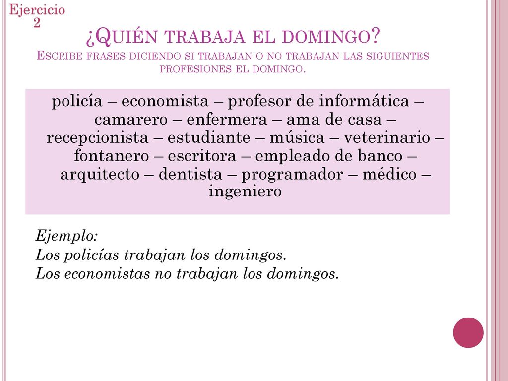 Ejercicio 2 ¿Quién trabaja el domingo Escribe frases diciendo si trabajan o no trabajan las siguientes profesiones el domingo.