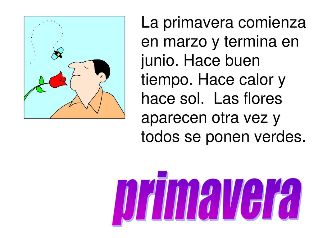 La primavera comienza en marzo y termina en junio. Hace buen tiempo