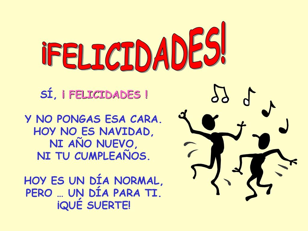 ¡FELICIDADES! SÍ, ¡ FELICIDADES ! Y NO PONGAS ESA CARA.