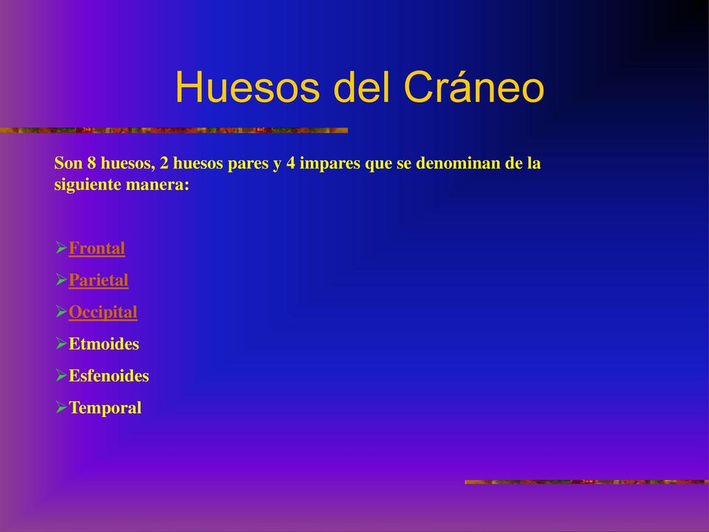 Huesos del Cráneo Son 8 huesos, 2 huesos pares y 4 impares que se denominan de la siguiente manera: