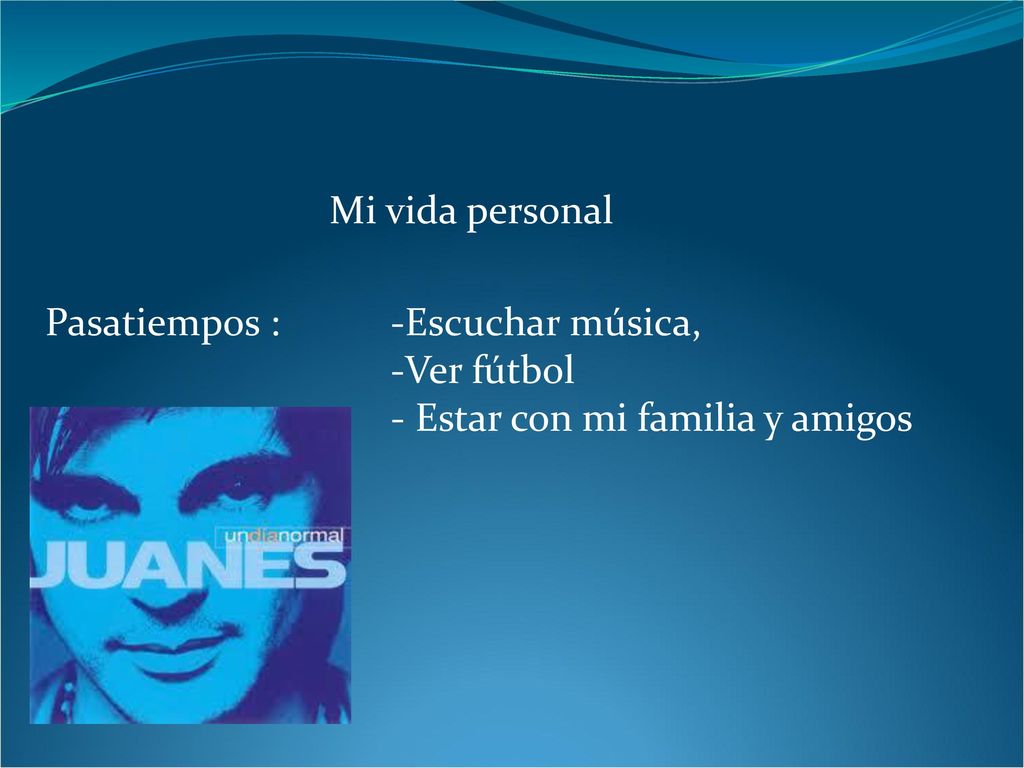 Mi vida personal Pasatiempos : -Escuchar música, -Ver fútbol - Estar con mi familia y amigos