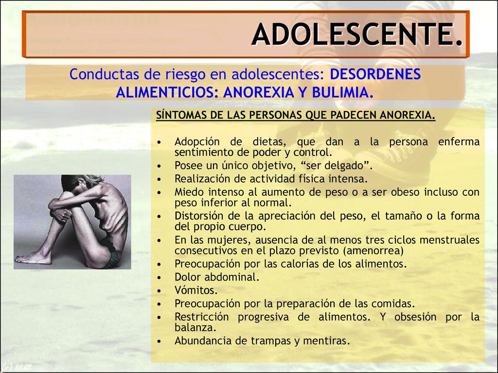 ADOLESCENTE. Conductas de riesgo en adolescentes: DESORDENES ALIMENTICIOS: ANOREXIA Y BULIMIA. SÍNTOMAS DE LAS PERSONAS QUE PADECEN ANOREXIA.
