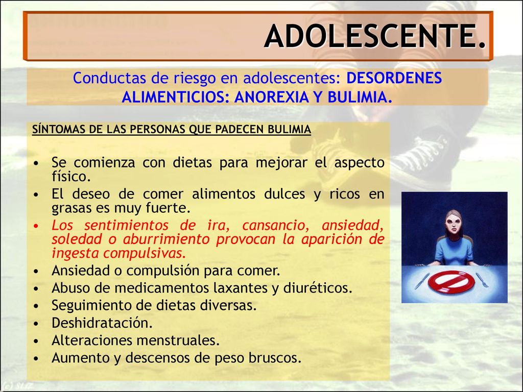 ADOLESCENTE. Conductas de riesgo en adolescentes: DESORDENES ALIMENTICIOS: ANOREXIA Y BULIMIA. SÍNTOMAS DE LAS PERSONAS QUE PADECEN BULIMIA.
