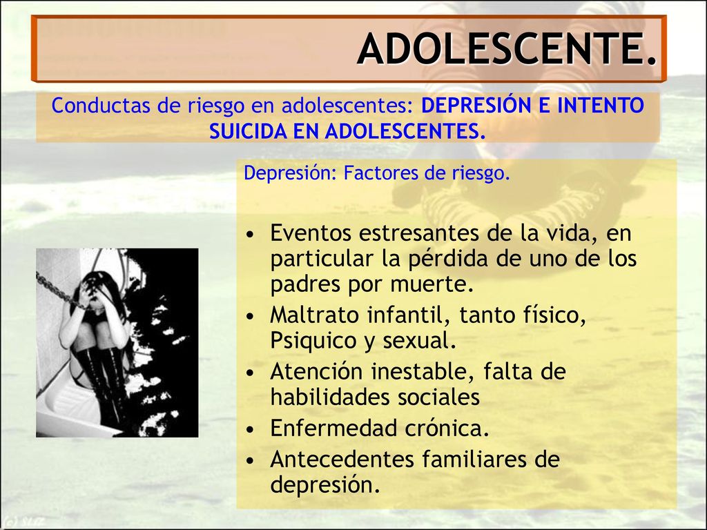 ADOLESCENTE. Conductas de riesgo en adolescentes: DEPRESIÓN E INTENTO SUICIDA EN ADOLESCENTES. Depresión: Factores de riesgo.