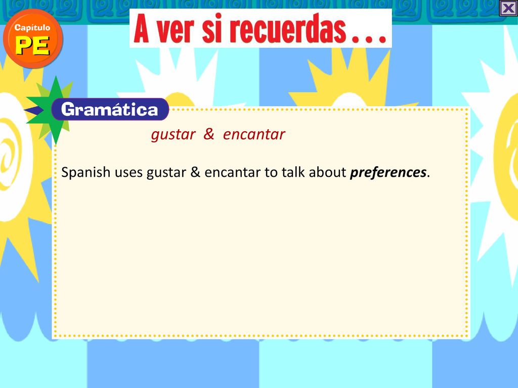 gustar & encantar Spanish uses gustar & encantar to talk about preferences.