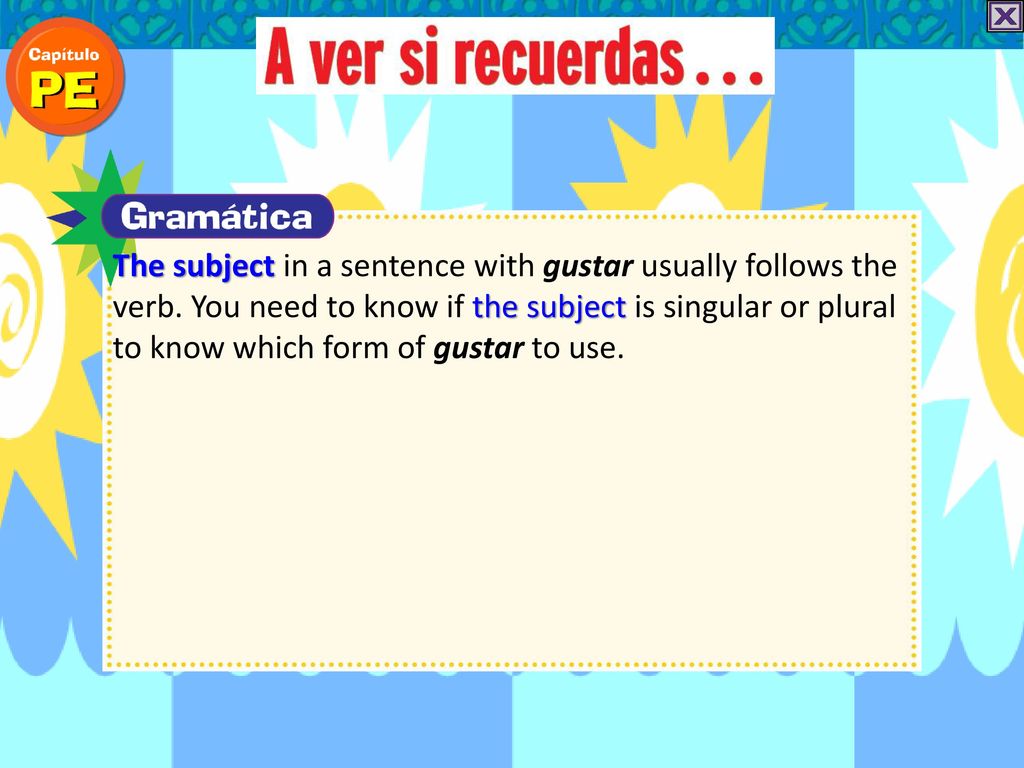 The subject in a sentence with gustar usually follows the verb