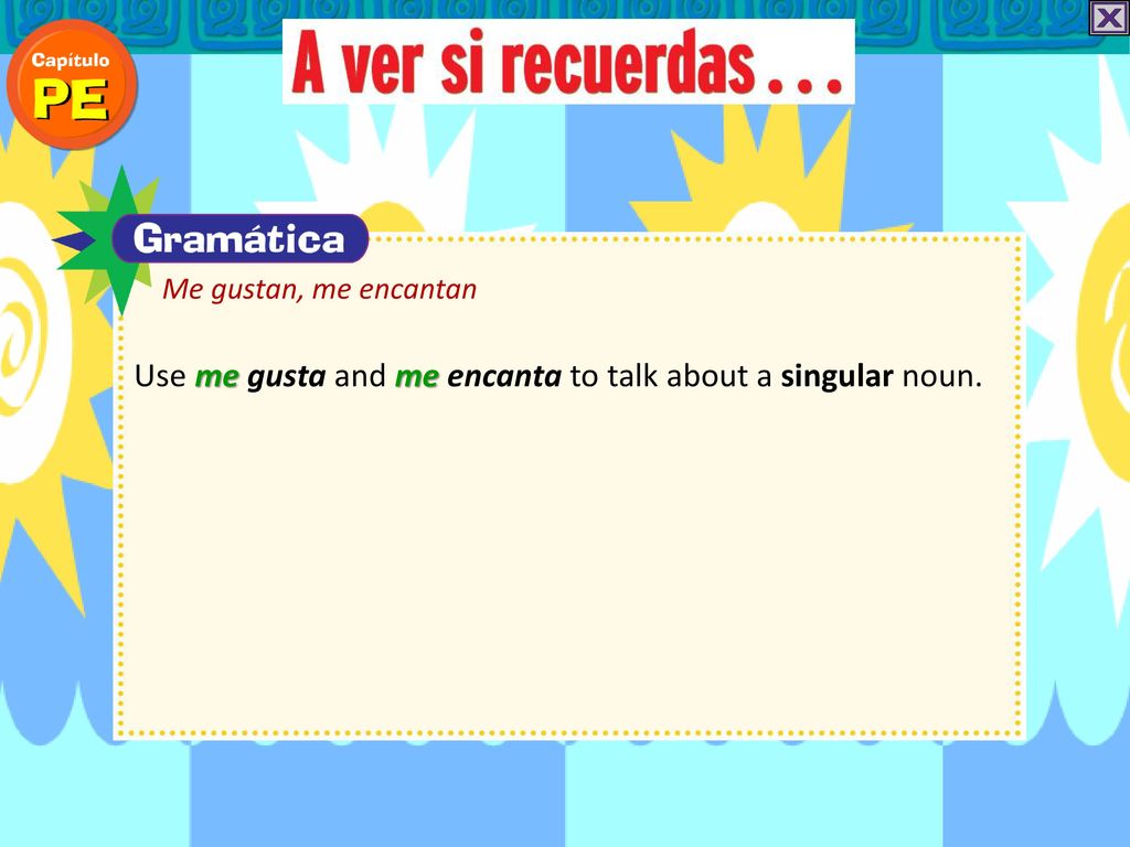 Use me gusta and me encanta to talk about a singular noun.