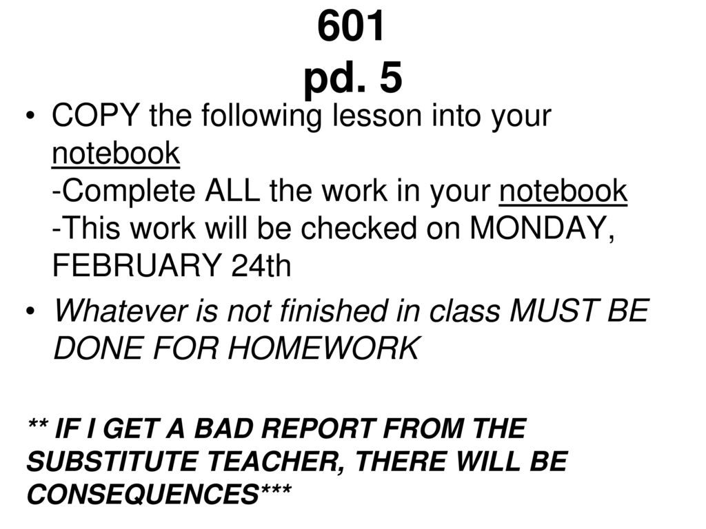 601 pd. 5 COPY the following lesson into your notebook -Complete ALL the work in your notebook -This work will be checked on MONDAY, FEBRUARY 24th.