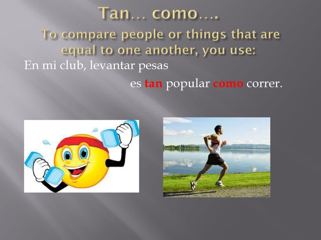 Tan… como…. To compare people or things that are equal to one another, you use: